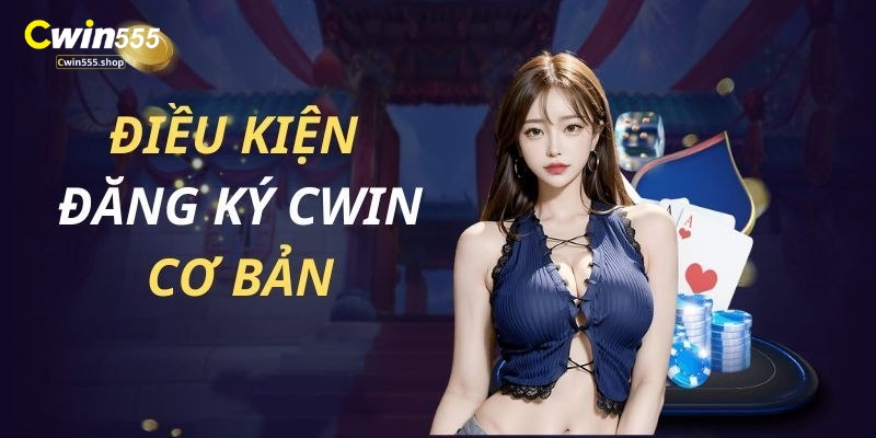 Điều kiện đăng ký Cwin555 cơ bản