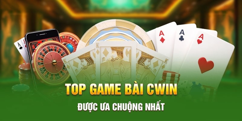 Top game bài Cwin555 được ưa chuộng nhất