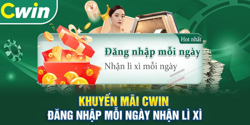 Khuyến mãi Cwin555 đăng nhập nhận lì xì mỗi ngày