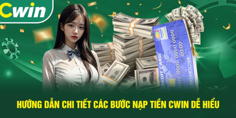 Hướng dẫn chi tiết các bước nạp tiền Cwin555