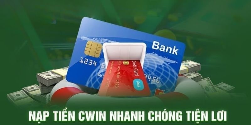 Nạp tiền Cwin555 nhanh chóng tiện lợi