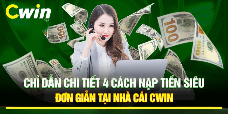 Hướng Dẫn Nạp Tiền Cwin555 An Toàn, Nhanh Chóng