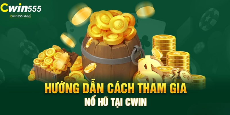 Hướng dẫn cách tham gia nổ hũ Cwin555