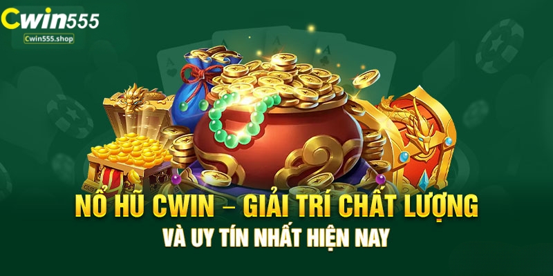 Nổ Hũ Cwin555 - Trải Nghiệm Thú Vị Và Cơ Hội Trúng Jackpot Lớn